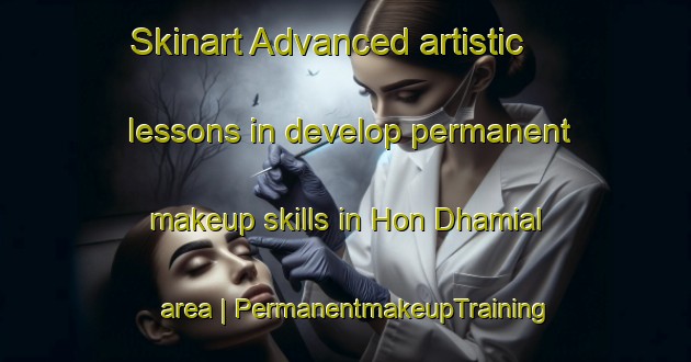 Skinart Advanced artistic lessons in develop permanent makeup skills in Hon Dhamial area | PermanentmakeupTraining | PermanentmakeupClasses | SkinartTraining-Pakistan
